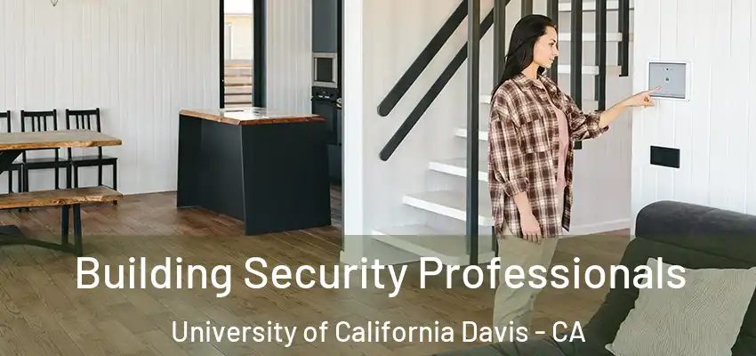  Building Security Professionals University of California Davis - CA