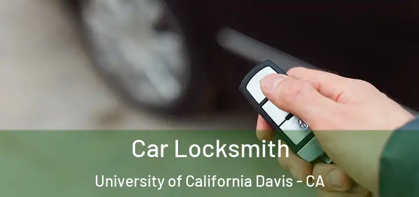 Car Locksmith University of California Davis - CA