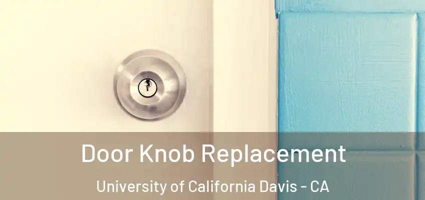 Door Knob Replacement University of California Davis - CA