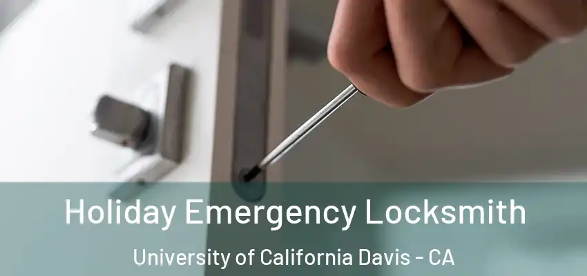  Holiday Emergency Locksmith University of California Davis - CA